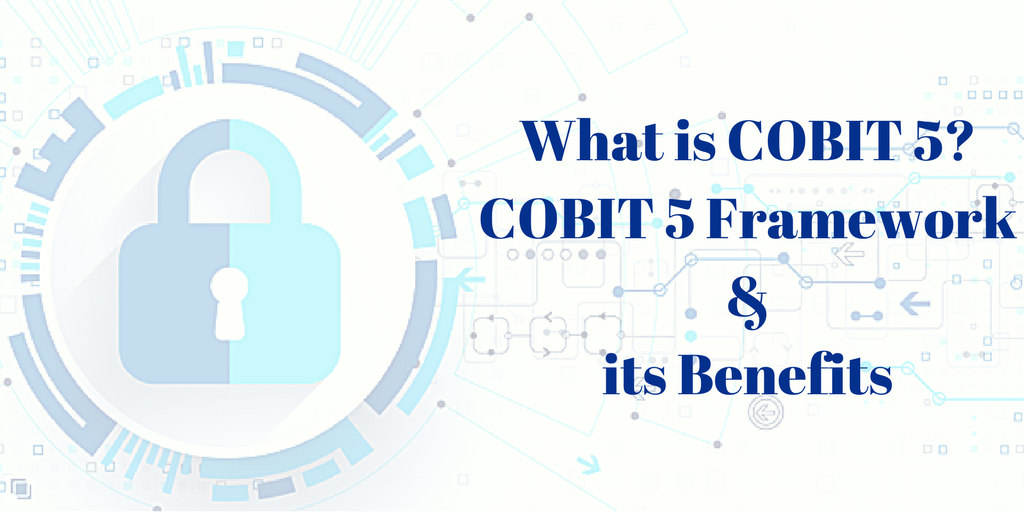 What is COBIT 5? COBIT 5 Framework and its Benefits